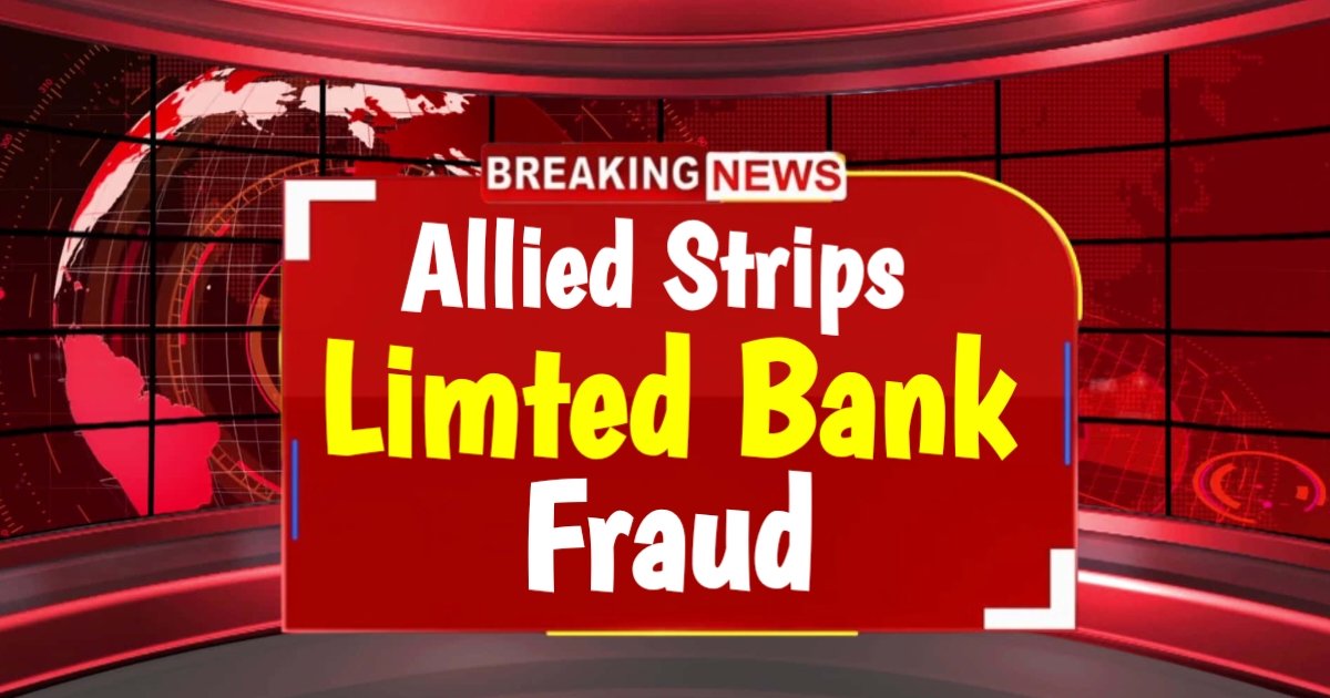 Allied Strips Limited Bank Fraud Case 2024