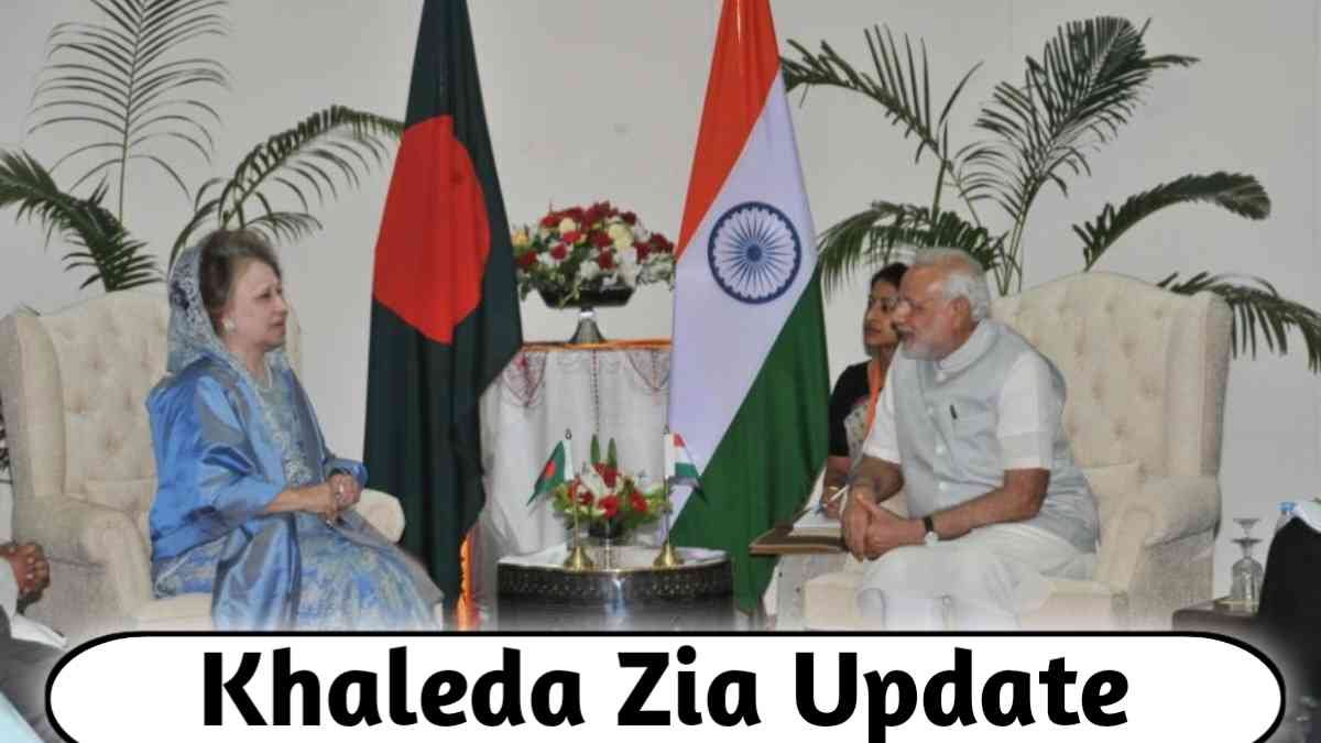 Khaleda Zia Update